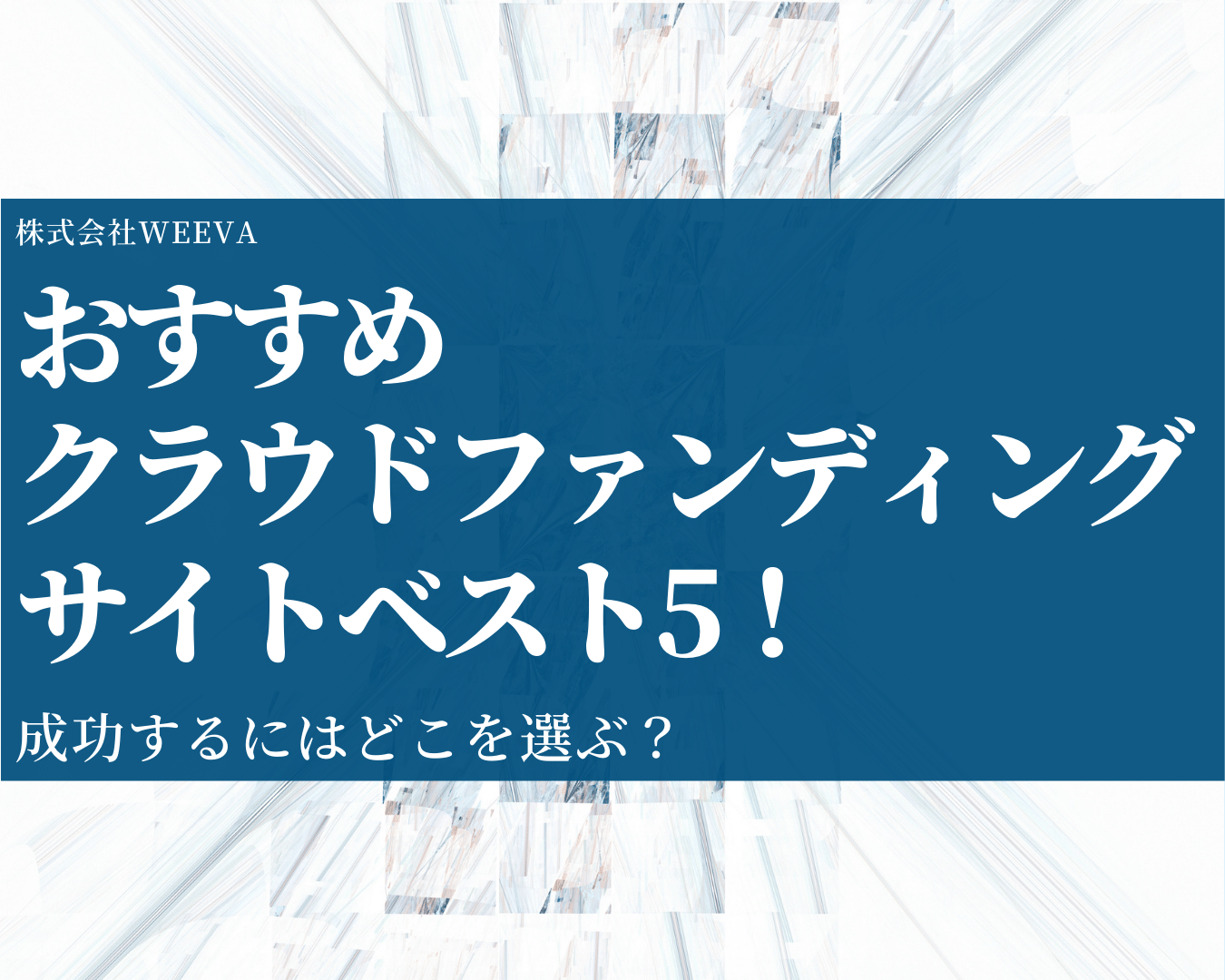 おすすめクラウドファンディングサイトベスト5！成功するにはどこを選ぶ？｜株式会社WEEVA
