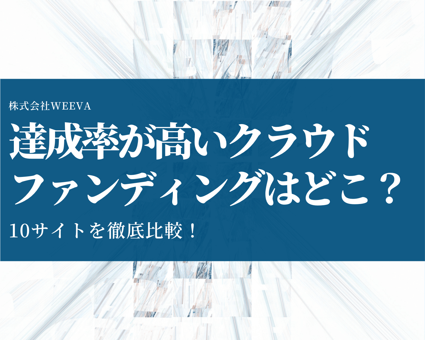 達成率が高いクラウドファンディングはどこ？10サイトを徹底比較！｜株式会社WEEVA